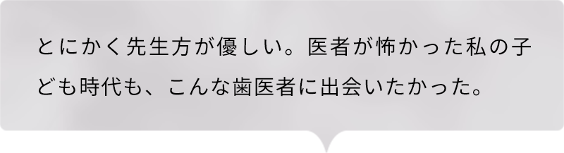 歯とにかく先生方が優しい。医者が怖かった私の子ども時代も、こんな歯医者に出会いたかった。